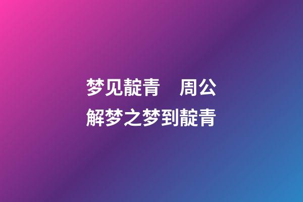 梦见靛青　周公解梦之梦到靛青